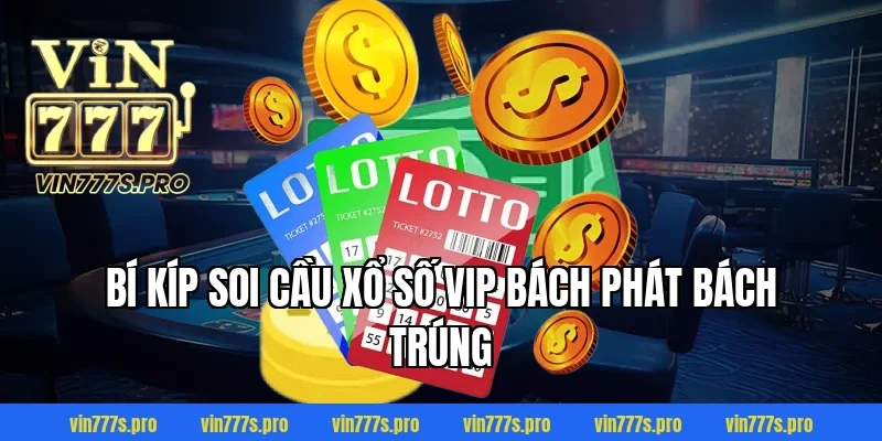 XỔ SỐ VIP VIN777 - HƯỚNG DẪN CÁCH CHƠI CỤ THỂ CHẮC THẮNG 4 Bí kíp soi cầu Xổ số VIP bách phát bách trúng