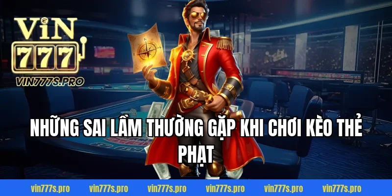 KÈO THẺ PHẠT VIN777 - BÍ KÍP CÁ CƯỢC THẺ PHẠT HIỆU QUẢ NHẤT 4 Những sai lầm thường gặp khi chơi kèo thẻ phạt